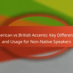 American vs British Accents: Key Differences and Usage for Non-Native Speakers