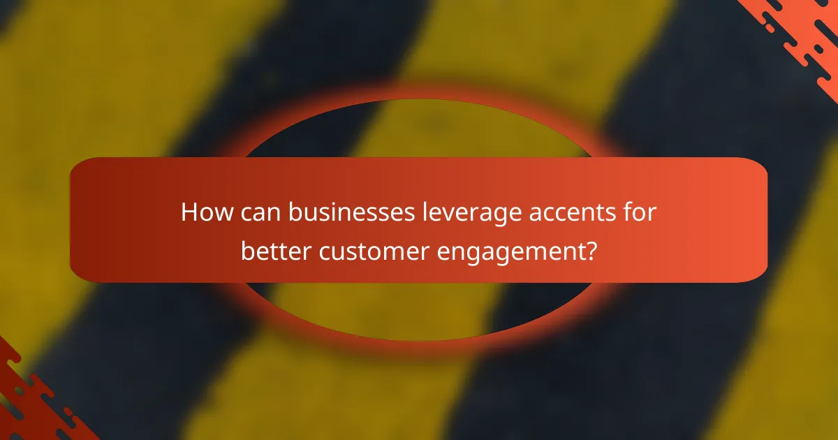 How can businesses leverage accents for better customer engagement?