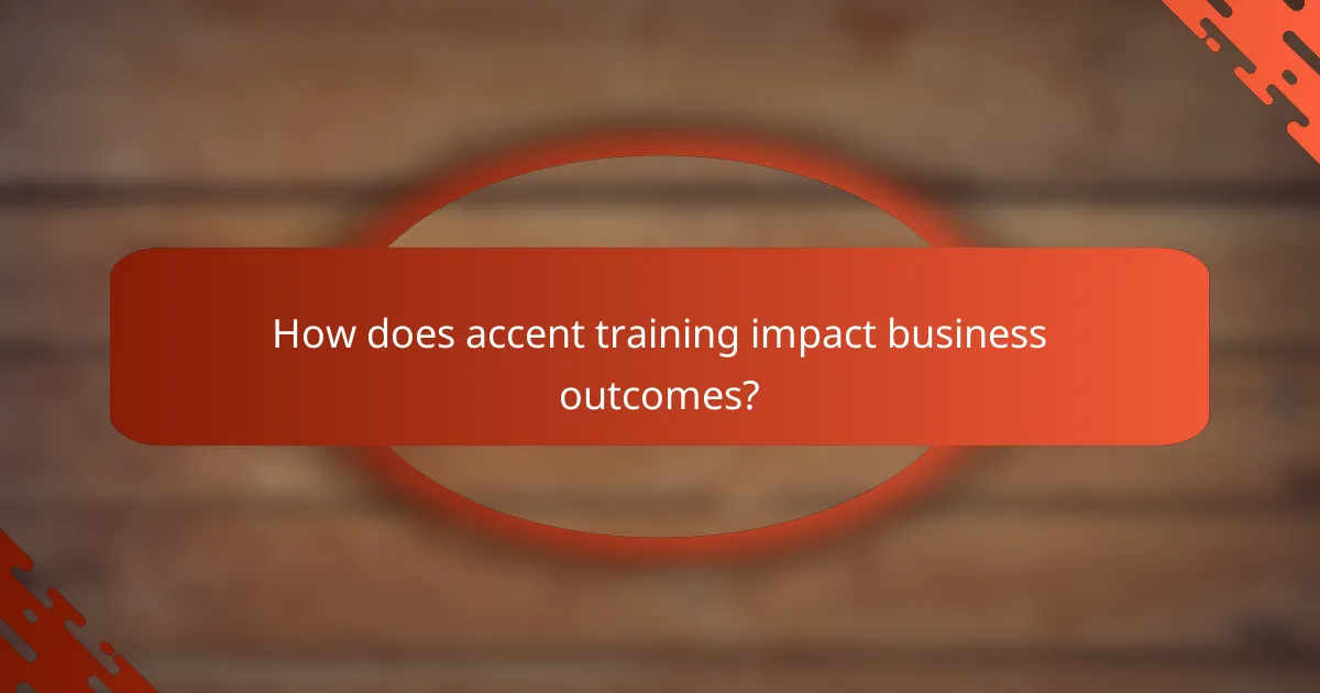 How does accent training impact business outcomes?