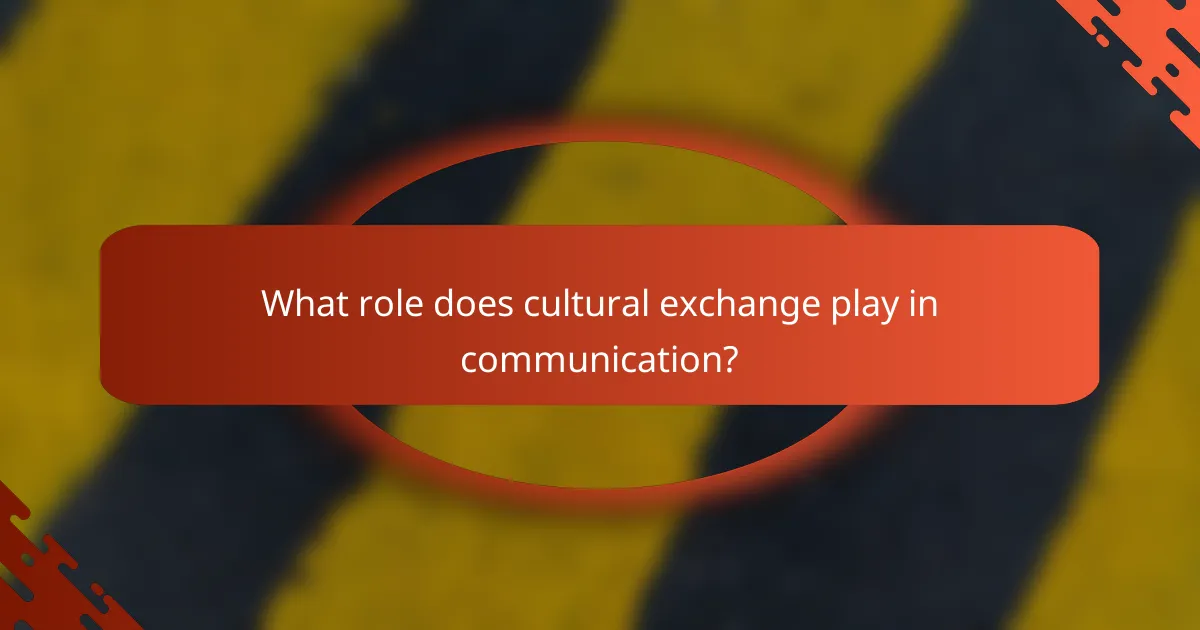 What role does cultural exchange play in communication?